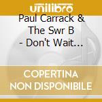 Paul Carrack & The Swr B - Don't Wait Too Long cd