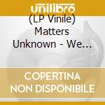 (LP Vinile) Matters Unknown - We Arent Just lp vinile