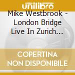 Mike Westbrook - London Bridge Live In Zurich 1990 (2 Cd) cd musicale