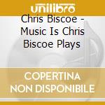 Chris Biscoe - Music Is  Chris Biscoe Plays cd