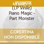 (LP Vinile) Piano Magic - Part Monster vinile