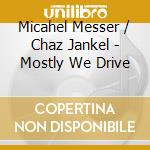 Micahel Messer / Chaz Jankel - Mostly We Drive cd
