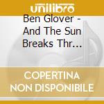 Ben Glover - And The Sun Breaks Thr...