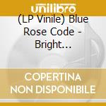 (LP Vinile) Blue Rose Code - Bright Circumstance lp vinile