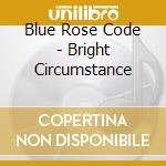 Blue Rose Code - Bright Circumstance