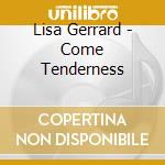 Lisa Gerrard - Come Tenderness cd