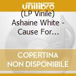 (LP Vinile) Ashaine White - Cause For Concern vinile