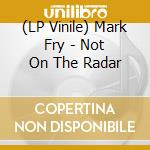 (LP Vinile) Mark Fry - Not On The Radar vinile