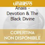 Anaiis - Devotion & The Black Divine cd