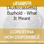 (Audiocassetta) Buzhold - What It Meant cd