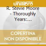 R. Stevie Moore - Thoroughly Years: Phonography Ii (Remastered) cd musicale di R. Stevie Moore
