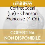 Coffret Ideal (Le) - Chanson Francaise (4 Cd) cd musicale di Coffret Ideal (Le)