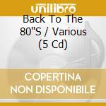Back To The 80''S / Various (5 Cd) cd