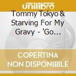 Tommy Tokyo & Starving For My Gravy - 'Go Time, Showtime & Absolute War' cd