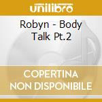 Robyn - Body Talk Pt.2 cd