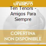 Ten Tenors - Amigos Para Siempre cd