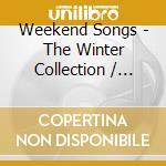 Weekend Songs - The Winter Collection / Various cd musicale di Weekend Songs