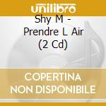 Shy M - Prendre L Air (2 Cd) cd