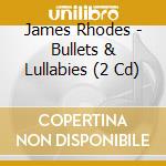 James Rhodes - Bullets & Lullabies (2 Cd) cd musicale di James Rhodes