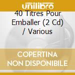 40 Titres Pour Emballer (2 Cd) / Various cd