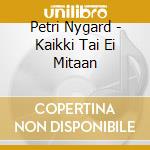 Petri Nygard - Kaikki Tai Ei Mitaan cd