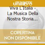 Viva L'Italia - La Musica Della Nostra Storia 1861-1911 (3 Cd) cd musicale di ARTISTI VARI