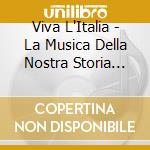 Viva L'Italia - La Musica Della Nostra Storia 1861-1911 (3 Cd) cd