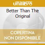 Better Than The Original cd