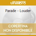 Parade - Louder cd musicale di Parade