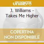 J. Williams - Takes Me Higher cd