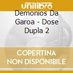 Demonios Da Garoa - Dose Dupla 2 cd musicale di Demonios Da Garoa