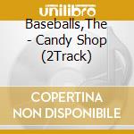 Baseballs,The - Candy Shop (2Track) cd