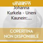 Johanna Kurkela - Uneni Kaunein: Parhaat 2005-11 cd