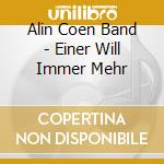 Alin Coen Band - Einer Will Immer Mehr cd musicale di Alin Coen Band