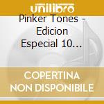 Pinker Tones - Edicion Especial 10 Aniversario cd musicale di Pinker Tones