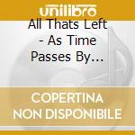 All Thats Left - As Time Passes By... cd