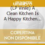 (LP Vinile) A Clean Kitchen Is A Happy Kitchen - A Clean Kitchen Is A Happy Kitchen vinile