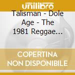 Talisman - Dole Age - The 1981 Reggae Collection cd musicale di Talisman