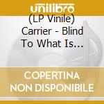 (LP Vinile) Carrier - Blind To What Is Right lp vinile di Carrier