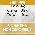 (LP Vinile) Carrier - Blind To What Is Right vinile