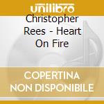 Christopher Rees - Heart On Fire cd musicale di Christopher Rees