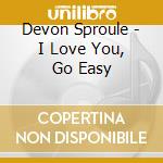 Devon Sproule - I Love You, Go Easy cd