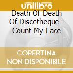 Death Of Death Of Discotheque - Count My Face cd