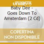 Baby Dee - Goes Down To Amsterdam (2 Cd) cd musicale di Dee Baby