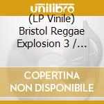 (LP Vinile) Bristol Reggae Explosion 3 / Various vinile