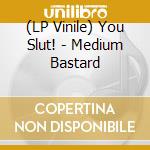 (LP Vinile) You Slut! - Medium Bastard vinile