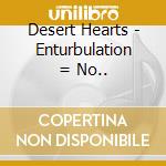 Desert Hearts - Enturbulation = No.. cd musicale di Desert Hearts