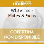 White Firs - Mutes & Signs cd musicale di White Firs