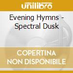 Evening Hymns - Spectral Dusk cd