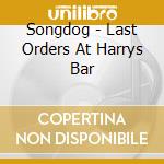 Songdog - Last Orders At Harrys Bar cd